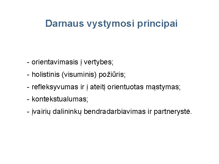 Darnaus vystymosi principai - orientavimasis į vertybes; - holistinis (visuminis) požiūris; - refleksyvumas ir