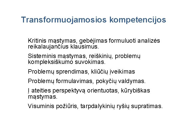 Transformuojamosios kompetencijos Kritinis mąstymas, gebėjimas formuluoti analizės reikalaujančius klausimus. Sisteminis mąstymas, reiškinių, problemų kompleksiškumo