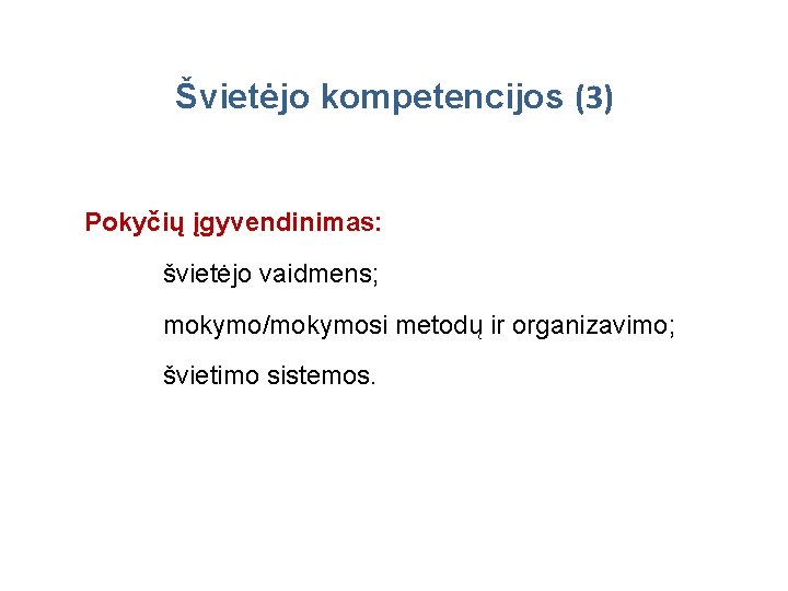 Švietėjo kompetencijos (3) Pokyčių įgyvendinimas: švietėjo vaidmens; mokymo/mokymosi metodų ir organizavimo; švietimo sistemos. 