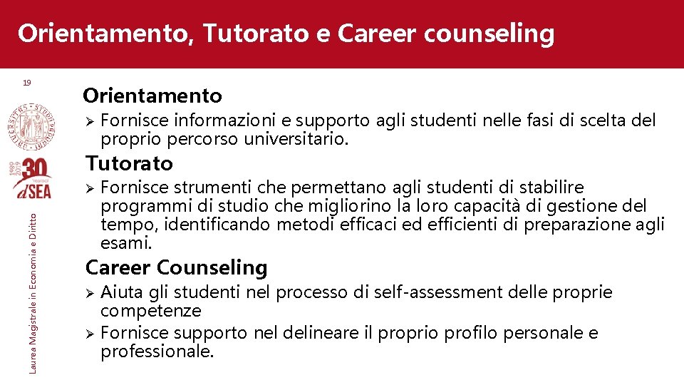 Orientamento, Tutorato e Career counseling 19 Orientamento Ø Fornisce informazioni e supporto agli studenti