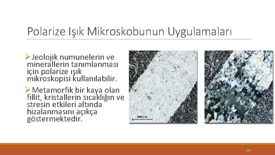 Polarize Işık Mikroskobunun Uygulamaları ØJeolojik numunelerin ve minerallerin tanımlanması için polarize ışık mikroskopisi kullanılabilir. Polarize Işık Mikroskobunun Uygulamaları ØJeolojik numunelerin ve minerallerin tanımlanması için polarize ışık mikroskopisi kullanılabilir.