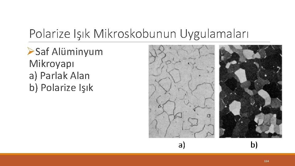 Polarize Işık Mikroskobunun Uygulamaları ØSaf Alüminyum Mikroyapı a) Parlak Alan b) Polarize Işık 114 Polarize Işık Mikroskobunun Uygulamaları ØSaf Alüminyum Mikroyapı a) Parlak Alan b) Polarize Işık 114