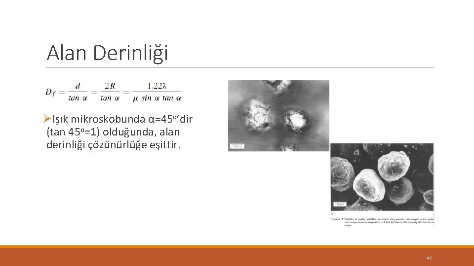 Alan Derinliği ØIşık mikroskobunda α=45 o’dir (tan 45 o=1) olduğunda, alan derinliği çözünürlüğe eşittir. Alan Derinliği ØIşık mikroskobunda α=45 o’dir (tan 45 o=1) olduğunda, alan derinliği çözünürlüğe eşittir.