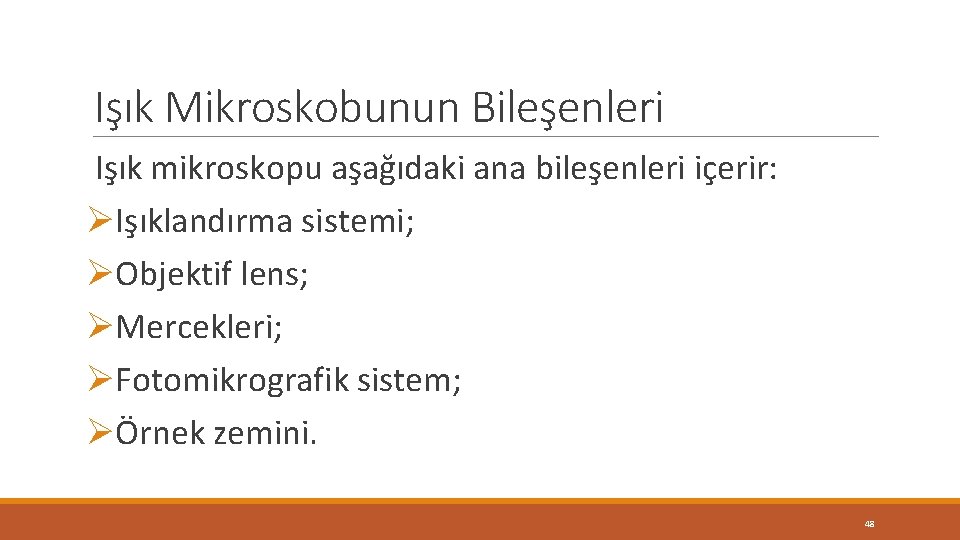 Işık Mikroskobunun Bileşenleri Işık mikroskopu aşağıdaki ana bileşenleri içerir: ØIşıklandırma sistemi; ØObjektif lens; ØMercekleri; Işık Mikroskobunun Bileşenleri Işık mikroskopu aşağıdaki ana bileşenleri içerir: ØIşıklandırma sistemi; ØObjektif lens; ØMercekleri;
