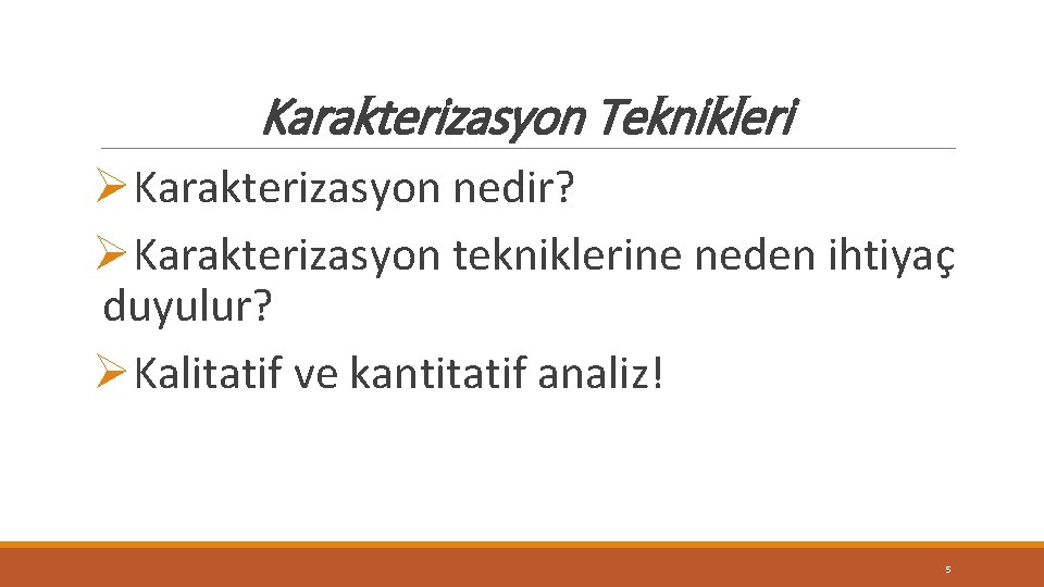 Karakterizasyon Teknikleri ØKarakterizasyon nedir? ØKarakterizasyon tekniklerine neden ihtiyaç duyulur? ØKalitatif ve kantitatif analiz! 5 Karakterizasyon Teknikleri ØKarakterizasyon nedir? ØKarakterizasyon tekniklerine neden ihtiyaç duyulur? ØKalitatif ve kantitatif analiz! 5