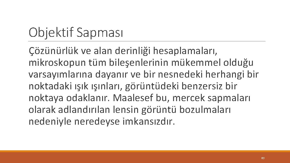Objektif Sapması Çözünürlük ve alan derinliği hesaplamaları, mikroskopun tüm bileşenlerinin mükemmel olduğu varsayımlarına dayanır Objektif Sapması Çözünürlük ve alan derinliği hesaplamaları, mikroskopun tüm bileşenlerinin mükemmel olduğu varsayımlarına dayanır