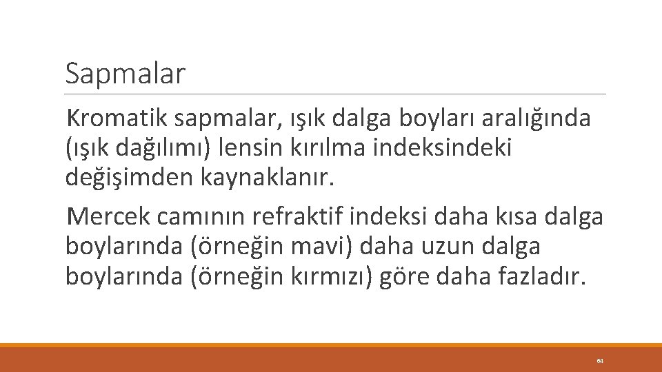 Sapmalar Kromatik sapmalar, ışık dalga boyları aralığında (ışık dağılımı) lensin kırılma indeksindeki değişimden kaynaklanır. Sapmalar Kromatik sapmalar, ışık dalga boyları aralığında (ışık dağılımı) lensin kırılma indeksindeki değişimden kaynaklanır.