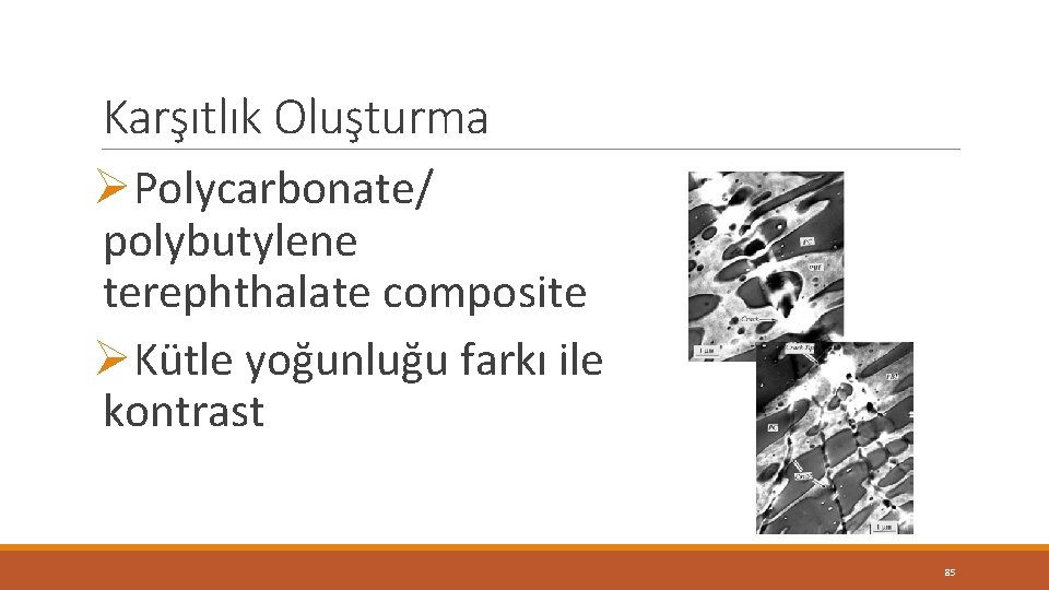 Karşıtlık Oluşturma ØPolycarbonate/ polybutylene terephthalate composite ØKütle yoğunluğu farkı ile kontrast 85 Karşıtlık Oluşturma ØPolycarbonate/ polybutylene terephthalate composite ØKütle yoğunluğu farkı ile kontrast 85