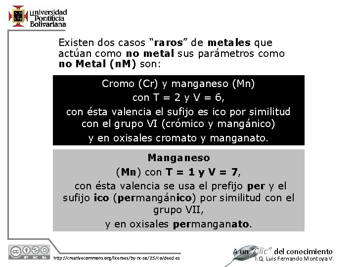 Existen dos casos “raros” de metales que actúan como no metal sus parámetros como