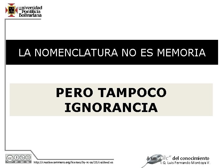 LA NOMENCLATURA NO ES MEMORIA PERO TAMPOCO IGNORANCIA 12/7/2020 http: //creativecommons. org/licenses/by-nc-sa/2. 5/co/deed. es