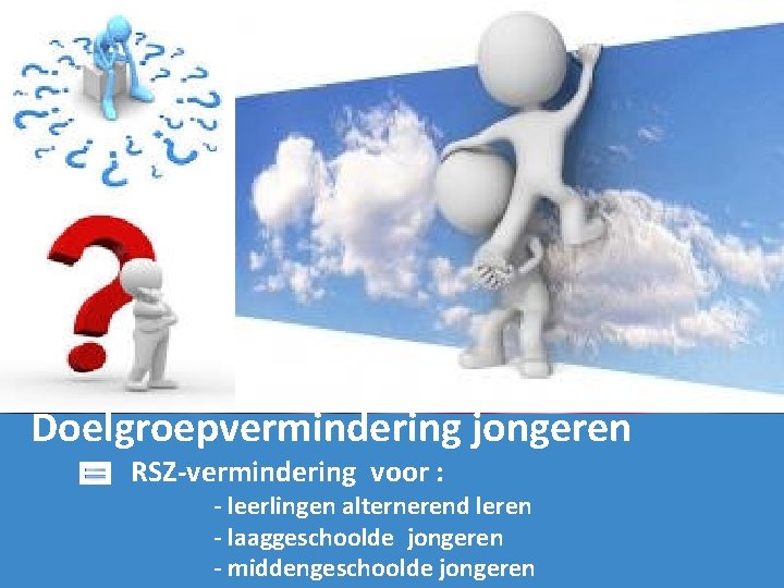 Doelgroepvermindering jongeren RSZ-vermindering voor : - leerlingen alternerend leren - laaggeschoolde jongeren - middengeschoolde