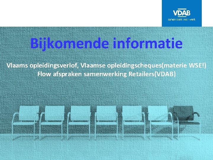 Bijkomende informatie Vlaams opleidingsverlof, Vlaamse opleidingscheques(materie WSE!) Flow afspraken samenwerking Retailers(VDAB) 