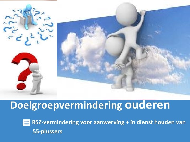  Doelgroepvermindering ouderen RSZ-vermindering voor aanwerving + in dienst houden van 55 -plussers 