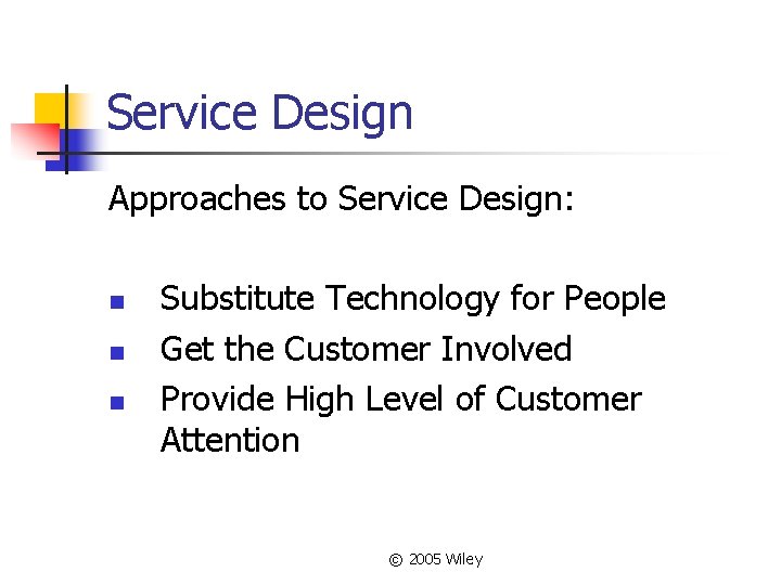 Service Design Approaches to Service Design: n n n Substitute Technology for People Get