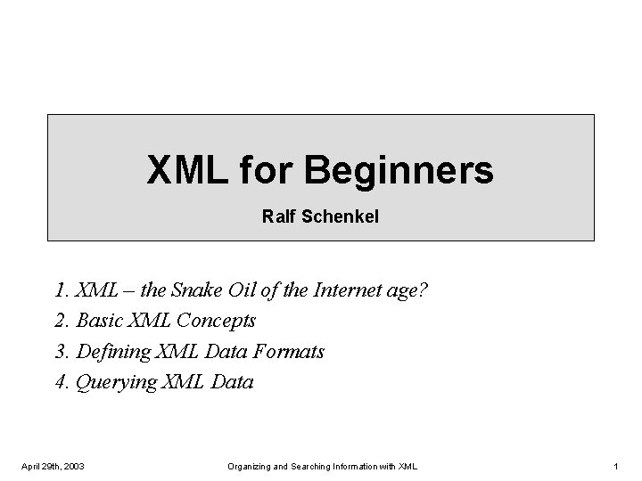 XML for Beginners Ralf Schenkel 1. XML – the Snake Oil of the Internet