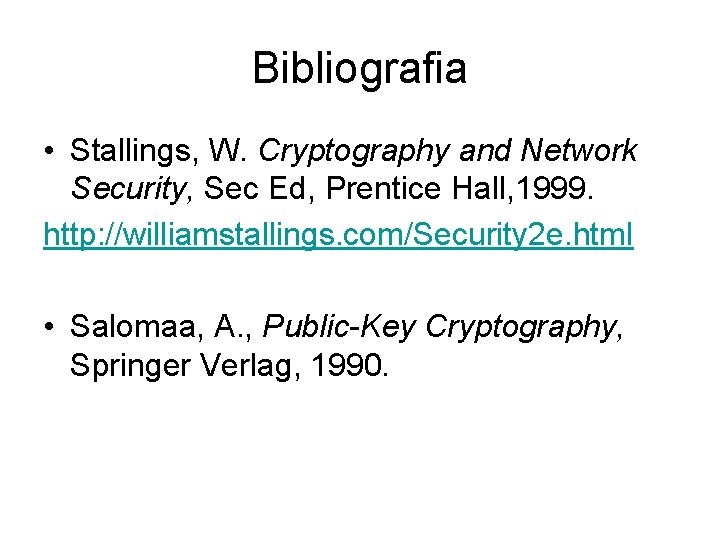 Bibliografia • Stallings, W. Cryptography and Network Security, Sec Ed, Prentice Hall, 1999. http: