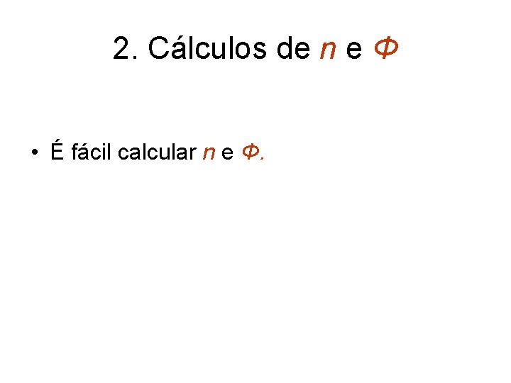 2. Cálculos de n e Φ • É fácil calcular n e Φ. 