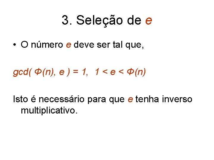 3. Seleção de e • O número e deve ser tal que, gcd( Φ(n),