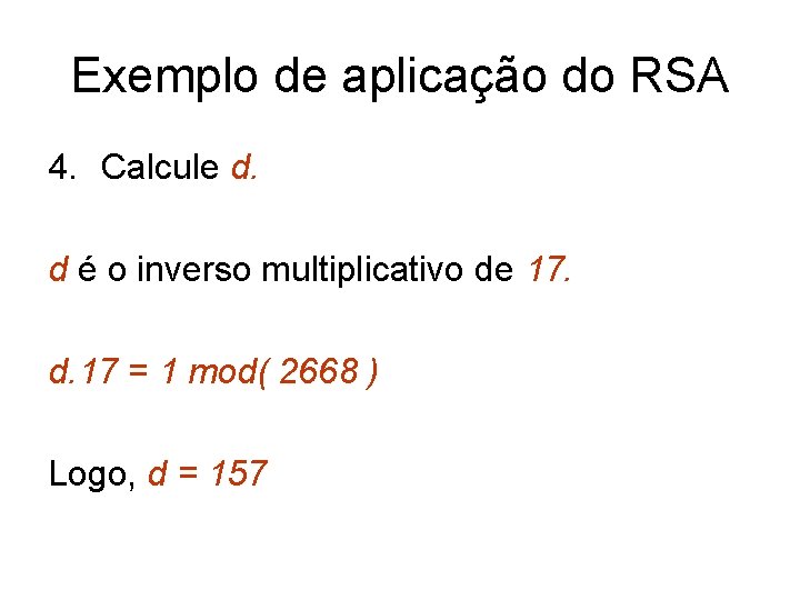 Exemplo de aplicação do RSA 4. Calcule d. d é o inverso multiplicativo de