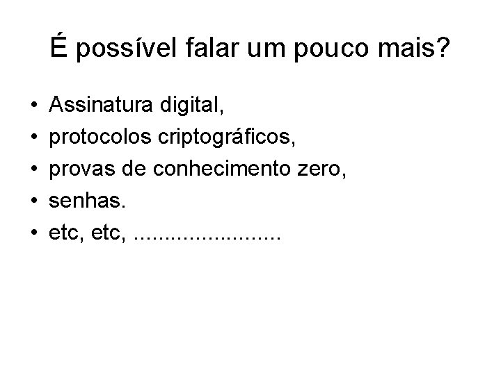 É possível falar um pouco mais? • • • Assinatura digital, protocolos criptográficos, provas