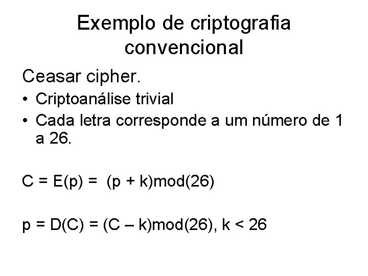 Exemplo de criptografia convencional Ceasar cipher. • Criptoanálise trivial • Cada letra corresponde a