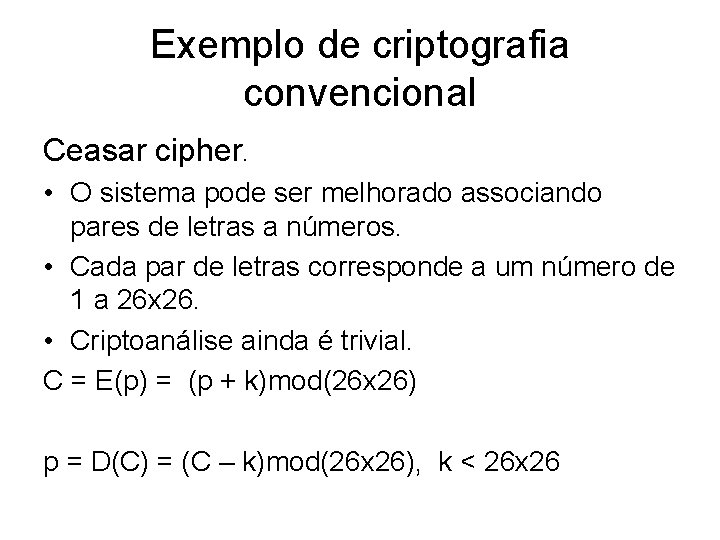 Exemplo de criptografia convencional Ceasar cipher. • O sistema pode ser melhorado associando pares