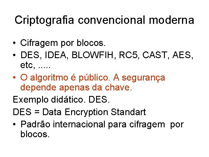 Criptografia convencional moderna • Cifragem por blocos. • DES, IDEA, BLOWFIH, RC 5, CAST,