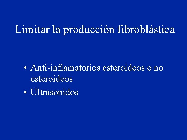 Limitar la producción fibroblástica • Anti-inflamatorios esteroideos o no esteroideos • Ultrasonidos 