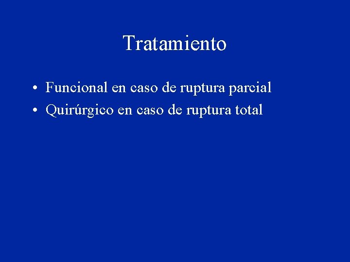 Tratamiento • Funcional en caso de ruptura parcial • Quirúrgico en caso de ruptura