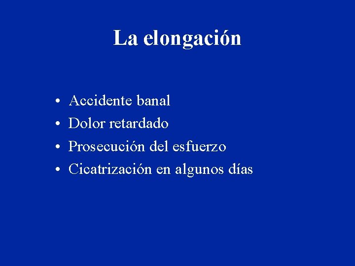 La elongación • • Accidente banal Dolor retardado Prosecución del esfuerzo Cicatrización en algunos