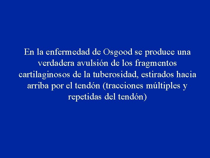 En la enfermedad de Osgood se produce una verdadera avulsión de los fragmentos cartilaginosos