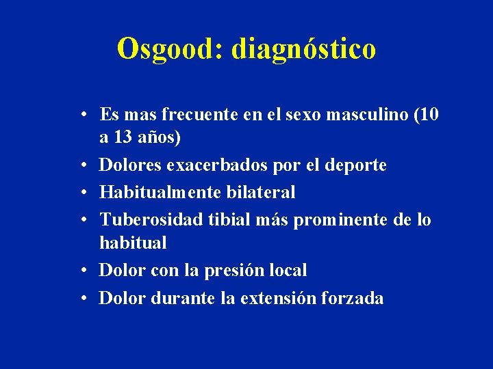 Osgood: diagnóstico • Es mas frecuente en el sexo masculino (10 a 13 años)