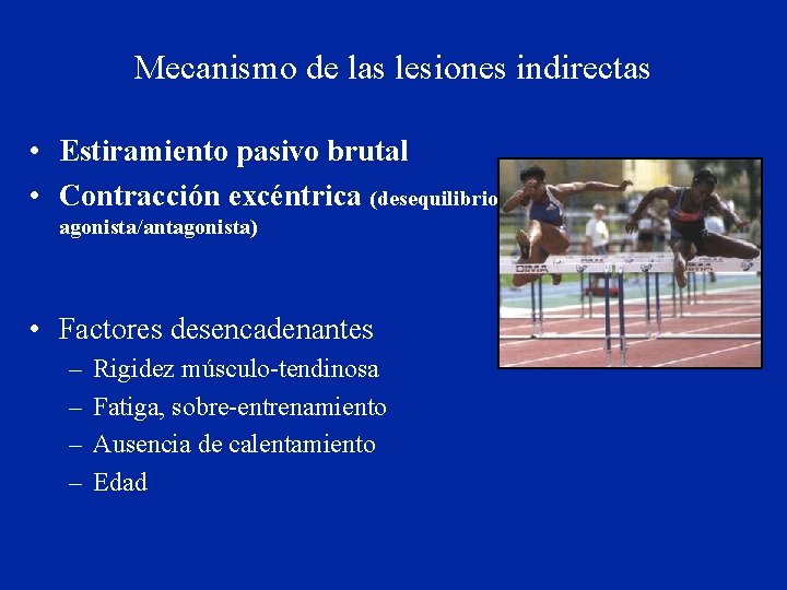 Mecanismo de las lesiones indirectas • Estiramiento pasivo brutal • Contracción excéntrica (desequilibrio agonista/antagonista)