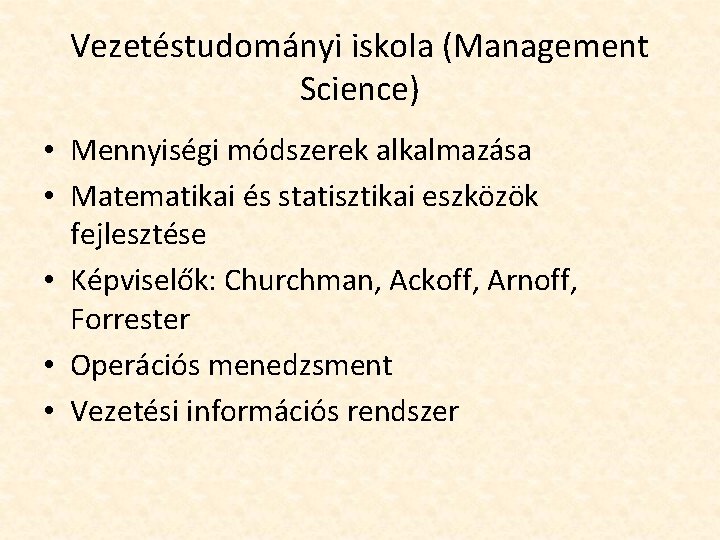 Vezetéstudományi iskola (Management Science) • Mennyiségi módszerek alkalmazása • Matematikai és statisztikai eszközök fejlesztése