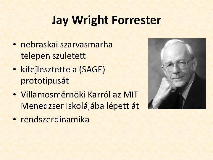 Jay Wright Forrester • nebraskai szarvasmarha telepen született • kifejlesztette a (SAGE) prototípusát •
