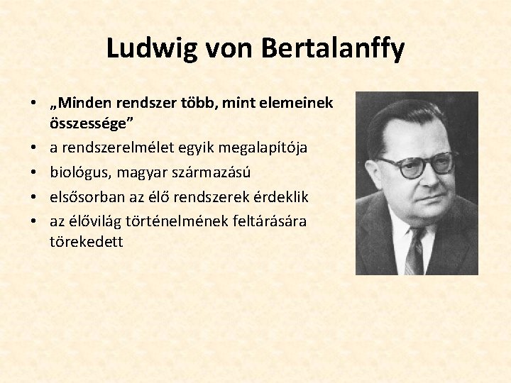 Ludwig von Bertalanffy • „Minden rendszer több, mint elemeinek összessége” • a rendszerelmélet egyik