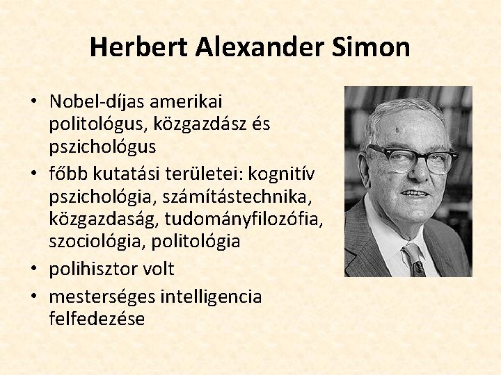 Herbert Alexander Simon • Nobel-díjas amerikai politológus, közgazdász és pszichológus • főbb kutatási területei: