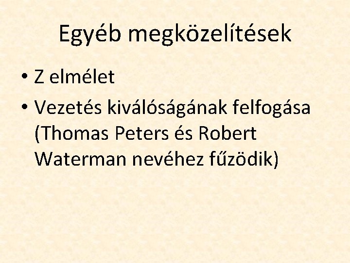 Egyéb megközelítések • Z elmélet • Vezetés kiválóságának felfogása (Thomas Peters és Robert Waterman