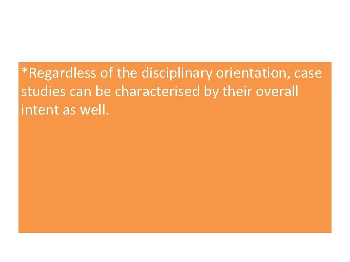 *Regardless of the disciplinary orientation, case studies can be characterised by their overall intent