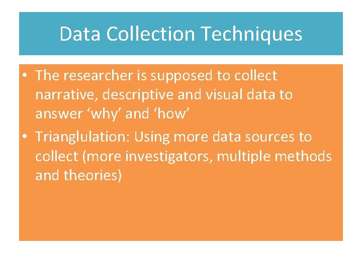 Data Collection Techniques • The researcher is supposed to collect narrative, descriptive and visual