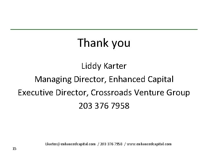 Thank you Liddy Karter Managing Director, Enhanced Capital Executive Director, Crossroads Venture Group 203