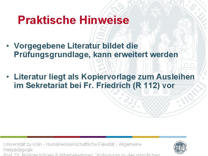 Praktische Hinweise • Vorgegebene Literatur bildet die Prüfungsgrundlage, kann erweitert werden • Literatur liegt