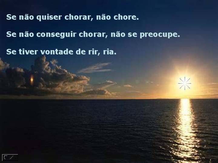 Se não quiser chorar, não chore. Se não conseguir chorar, não se preocupe. Se