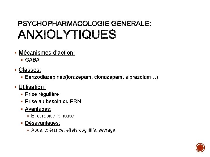 § Mécanismes d’action: § GABA § Classes: § Benzodiazépines(lorazepam, clonazepam, alprazolam…) § Utilisation: §