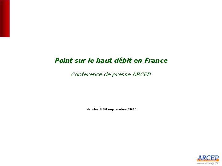 Point sur le haut débit en France Conférence de presse ARCEP Vendredi 30 septembre