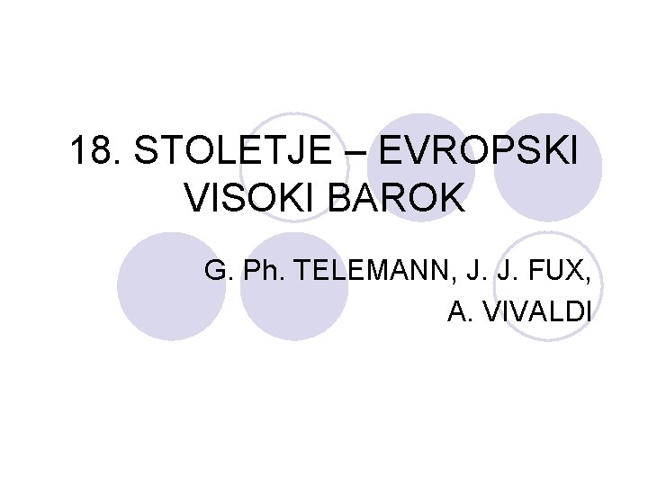 18. STOLETJE – EVROPSKI VISOKI BAROK G. Ph. TELEMANN, J. J. FUX, A. VIVALDI