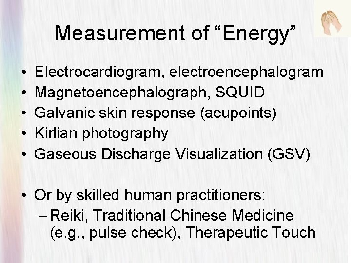 Measurement of “Energy” • • • Electrocardiogram, electroencephalogram Magnetoencephalograph, SQUID Galvanic skin response (acupoints)
