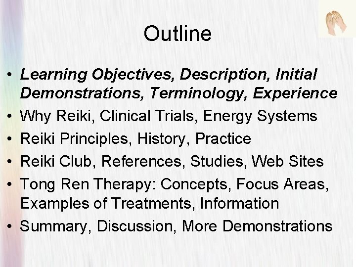 Outline • Learning Objectives, Description, Initial Demonstrations, Terminology, Experience • Why Reiki, Clinical Trials,