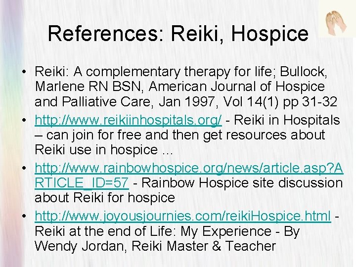 References: Reiki, Hospice • Reiki: A complementary therapy for life; Bullock, Marlene RN BSN,