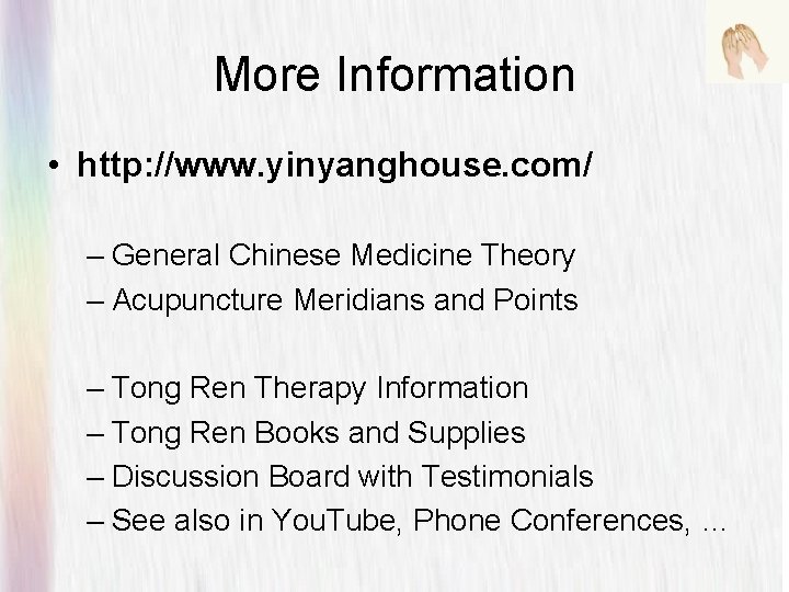 More Information • http: //www. yinyanghouse. com/ – General Chinese Medicine Theory – Acupuncture